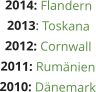 2014: Flandern 2013: Toskana 2012: Cornwall 2011: Rumänien 2010: Dänemark